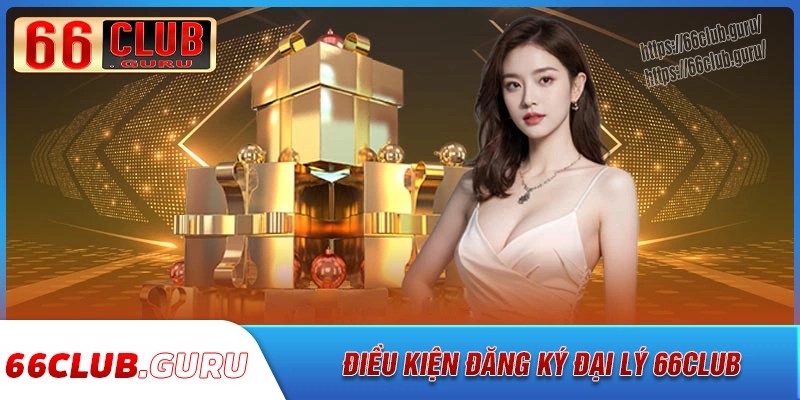 Điều kiện đăng ký đại lý 66club là gì?