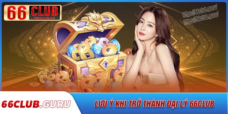 Lưu ý quan trọng để trở thành đại lý 66club