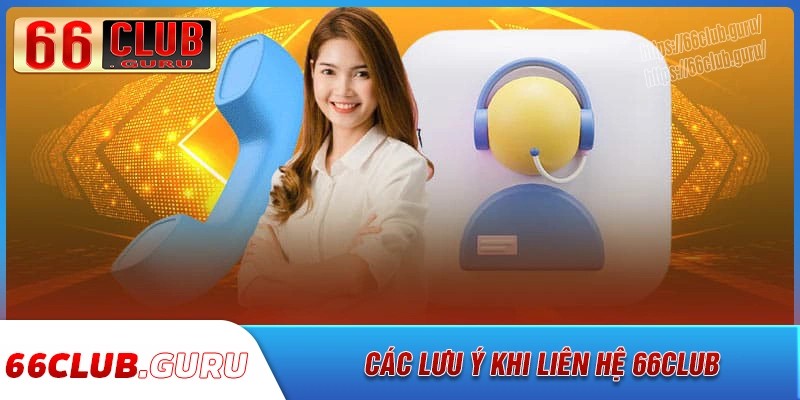 Liên hệ 66club cần lưu ý vấn đề gì?