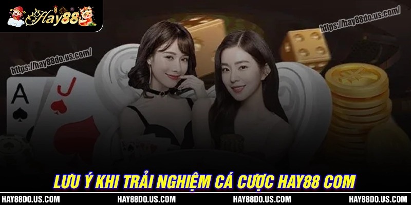 Lưu ý quan trọng khi đến chơi tại Hay88 com