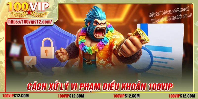Xử lý các trường hợp vi phạm điều khoản dịch vụ 100VIP