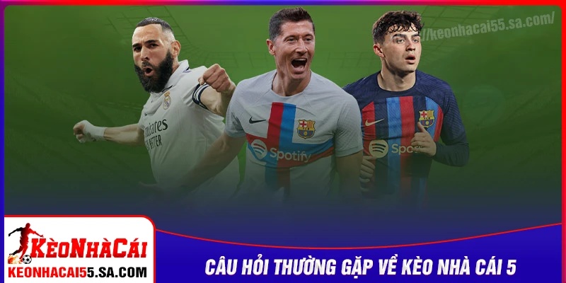 Những câu hỏi thường gặp tại kèo nhà cái 5